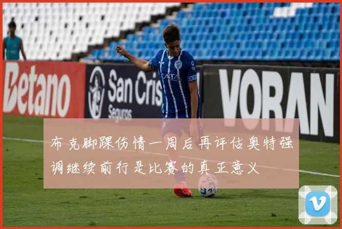 布克脚踝伤情一周后再评估奥特强调继续前行是比赛的真正意义