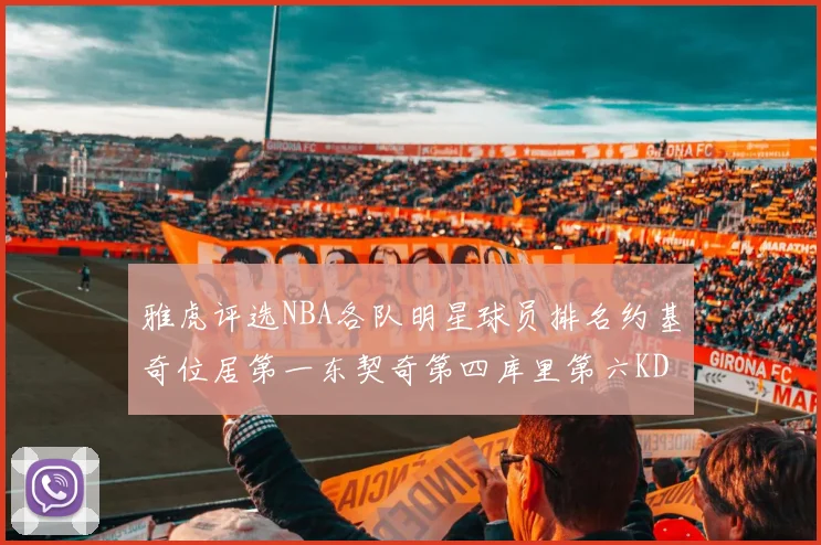 雅虎评选NBA各队明星球员排名约基奇位居第一东契奇第四库里第六KD排第十二